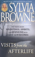 Visits From the Afterlife: Truth About Ghosts, Spirits, Hauntings and Reunions of Loved Ones