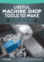 Useful Machine Shop Tools to Make for Home Shop Machinists (Fox Chapel Publishing) 15 Simple, Useful Additions to Your Workshop Equipment, From a Micrometer Stand to a Self-Releasing Mandrel Handle