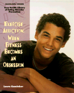 Exercise Addiction: When Fitness Becomes an Obsession (the Teen Health Librar...
