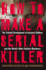 How to Make a Serial Killer: the Twisted Development of Innocent Children Into the World's Most Sadistic Murderers