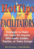 Hot Tips for Facilitators: Strategies to Make Life Easier for Anyone Who Leads, Guides, Teaches, Or Trains Groups: Strategies to Make Life Easier for Anyone Who Leads, Guides, Teaches Or Trains Groups
