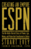 Creating an Empire: Espn-the No-Holds-Barred Story of Power, Ego, Money, and Vision That Transformed a Culture