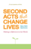 Second Acts That Change Lives: Making a Difference in the World (Mid-Life Management Book for Fans of It's Never Too Late to Begin Again)