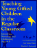 Teaching Young Gifted Children in the Regular Classroom: Identifying, Nurturing, and Challenging Ages 4-9