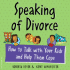Speaking of Divorce: How to Talk With Your Kids and Help Them Cope