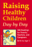 Raising Healthy Children Day By Day: 366 Readings for Parents, Teachers, and Caregivers, Birth to Age 5
