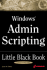 Windows Admin Scripting Little Black Book: a Concise Guide to Essential Scripting for Administrators