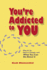 You'Re Addicted to You: Why It's So Hard to Change--and What You Can Do About It