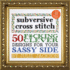 Subversive Cross Stitch: 50 Designs for Your Sassy Side