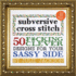 Subversive Cross Stitch: 50 F*Cking Clever Designs for Your Sassy Side