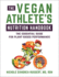 The Vegan Athlete's Nutrition Handbook: the Essential Guide for Plant-Based Performance