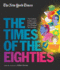 New York Times: The Times Of The Eighties: The Culture, Politics, and Personalities that Shaped the Decade