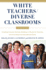 White Teachers / Diverse Classrooms: Creating Inclusive Schools, Building on Students' Diversity, and Providing True Educational Equity