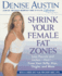 Shrink Your Female Fat Zones: Lose Pounds and Inches--Fast! --From Your Belly, Hips, Thighs, and More