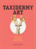 Taxidermy Art: a Rogues Guide to the Work, the Culture, and How to Do It Yourself