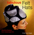 Fabulous Felt Hats: Dazzling Designs From Handmade Felt