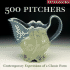 500 Pitchers: Contemporary Expressions of a Classic Form (500 Series)