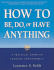 How to Be, Do, Or Have Anything a Practical Guide to Creative Empowerment