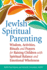 Jewish Spiritual Parenting: Wisdom, Activities, Rituals and Prayers for Raising Children With Spiritual Balance and Emotional Wholeness