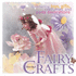 Fairy Crafts: 23 Enchanting Toys, Gifts, Costumes and Party Decorations