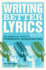 Writing Better Lyrics the Essential Guide to Powerful Songwriting