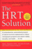 The HRT Solution: A Comprehensive, Personalized Program of Natural Hormone Replacement to Relieve Menopausal Symptoms and Restore Vitality, Sexuality, and Health...for Life