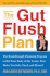 The Gut Flush Plan: the Breakthrough Cleansing Program to Rid Your Body of the Toxins That Make You Sick, Tired, and Bloated