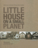 Little House on a Small Planet: Simple Homes, Cozy Retreats, and Energy Efficient Possibilities