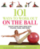 101 Ways to Work Out on the Ball: Sculpt Your Ideal Body With Pilates, Yoga and More