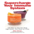 Supercharge Your Immune System: 100 Ways to Help Your Body Fight Illness-One Glass at a Time