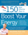 The 150 Most Effecive Ways to Boost Your Energy: the Surprising, Unbiased Truth About Using Nutrition, Exercise, Supplements, Stress Relief and Personal Empowerment to Stay Energized All Day