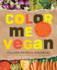 Color Me Vegan: Maximize Your Nutrient Intake and Optimize Your Health By Eating Antioxidant Rich, Fiber Packed, Color Intense Meals