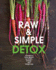 Raw and Simple Detox: a Delicious Body Reboot for Health, Energy, and Weight Loss