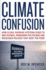 Climate Confusion: How Global Warming Hysteria Leads to Bad Science, Pandering Politicians and Misguided Policies That Hurt the Poor