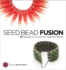 Seed Bead Fusion: 18 Projects to Stitch Wire and String