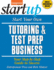 Start Your Own Tutoring & Test Prep Business: Your Step-By-Step Guide to Success