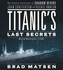 Titanic's Last Secrets: the Further Adventures of Shadow Divers John Chatterton and Richie Kohler