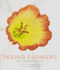 Seeing Flowers: Discover the Hidden Life of Flowers (Seeing Series)