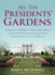 All the Presidents' Gardens: From Madison's Cabbages to Kennedy's Roses, a Fertile History of the White House Grounds