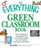 Everything Green Classroom Book-From Recylcing to Conservation, All You Need to Create an Eco Friendly Learning
