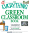 The Everything Green Classroom Book: From Recycling to Conservation, All You Need to Create an Eco-Friendly Learning Environment