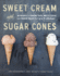 Sweet Cream and Sugar Cones: 90 Recipes for Making Your Own Ice Cream and Frozen Treats From Bi-Rite Creamery [a Cookbook]