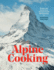 Alpine Cooking Recipes and Stories From Europe's Grand Mountaintops