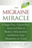 Migraine Miracle: a Sugar-Free, Gluten-Free Diet to Reduce Inflammation and Relieve Your Headaches for Good