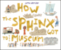 How the Sphinx Got to the Museum (How the...Got to the Museum)