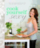Cook Yourself Sexy: Easy, Delicious Recipes for the Hottest, Most Confident You