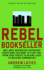 Rebel Bookseller: Why Indie Bookstores Represent Everything You Want to Fight for From Free Speech to Buying Local to Building Communities