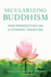 Secularizing Buddhism: New Perspectives on a Dynamic Tradition