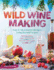 Wild Winemaking: Easy & Adventurous Recipes Going Beyond Grapes, Including Apple Champagne, Ginger-Green Tea Sake, Key Lime-Cayenne Wine, and 142 More