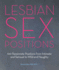 Lesbian Sex Positions: 100 Passionate Positions From Intimate and Sensual to Wild and Naughty